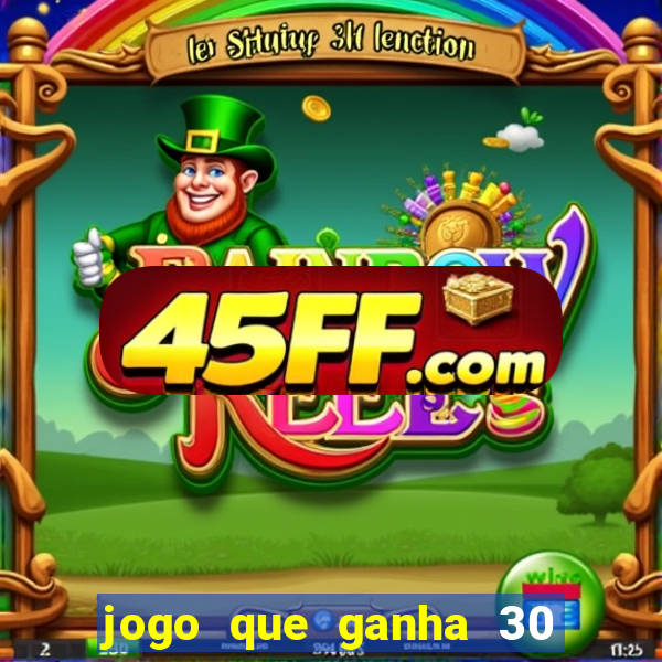 jogo que ganha 30 reais no cadastro